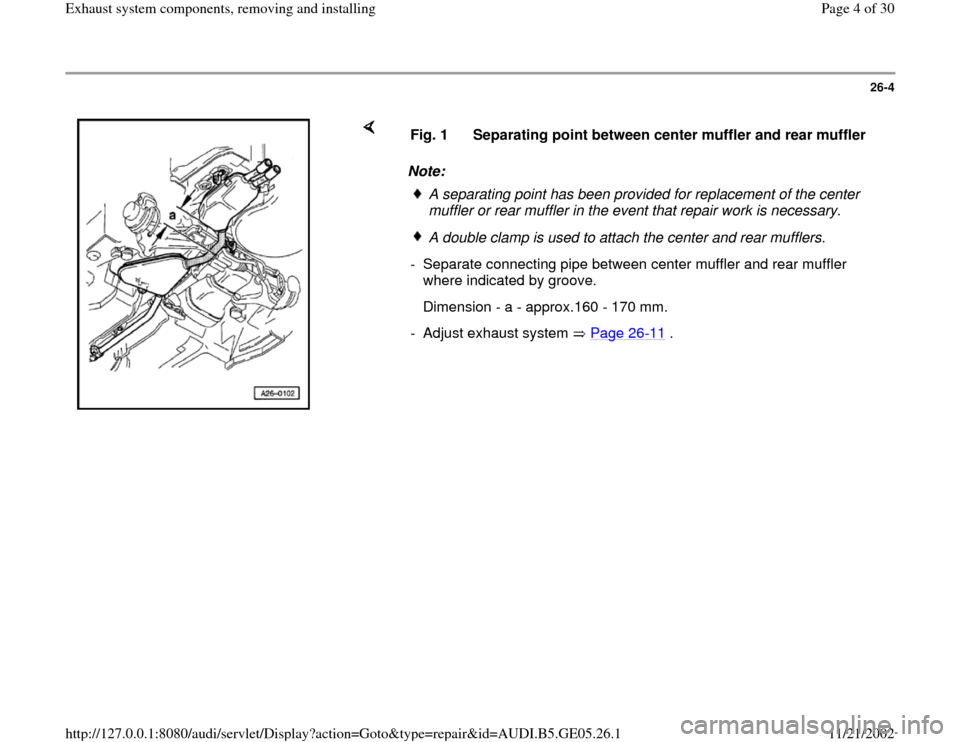 AUDI A4 1996 B5 / 1.G APB Engine Exhaust System Components Workshop Manual 26-4
 
    
Note:  Fig. 1  Separating point between center muffler and rear muffler
A separating point has been provided for replacement of the center 
muffler or rear muffler in the event that repair
