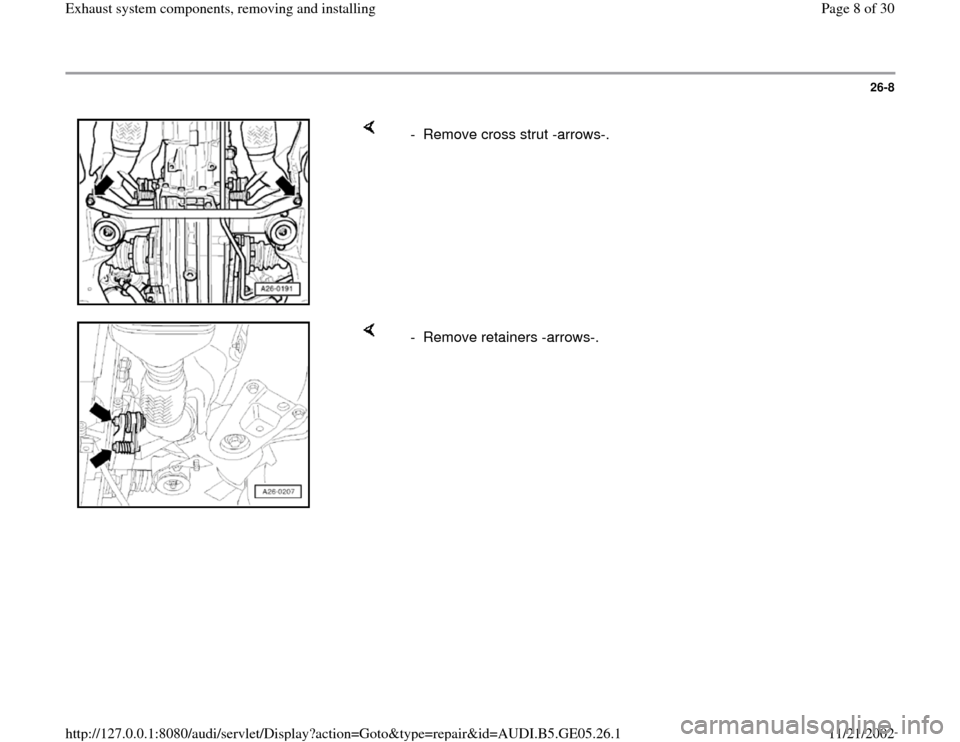AUDI A4 1996 B5 / 1.G APB Engine Exhaust System Components Workshop Manual 26-8
 
    
-  Remove cross strut -arrows-.
    
-  Remove retainers -arrows-.
Pa
ge 8 of 30 Exhaust s
ystem com
ponents, removin
g and installin
g
11/21/2002 htt
p://127.0.0.1:8080/audi/servlet/Dis
p