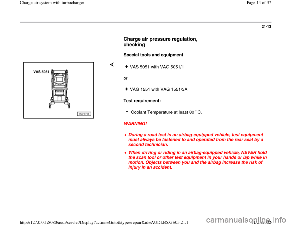 AUDI A4 1996 B5 / 1.G APB Engine Charge Air System With Turbocharger Workshop Manual 21-13
      
Charge air pressure regulation, 
checking
 
     
Special tools and equipment  
    
or  
Test requirement: 
WARNING! 
VAS 5051 with VAG 5051/1VAG 1551 with VAG 1551/3ACoolant Temperature