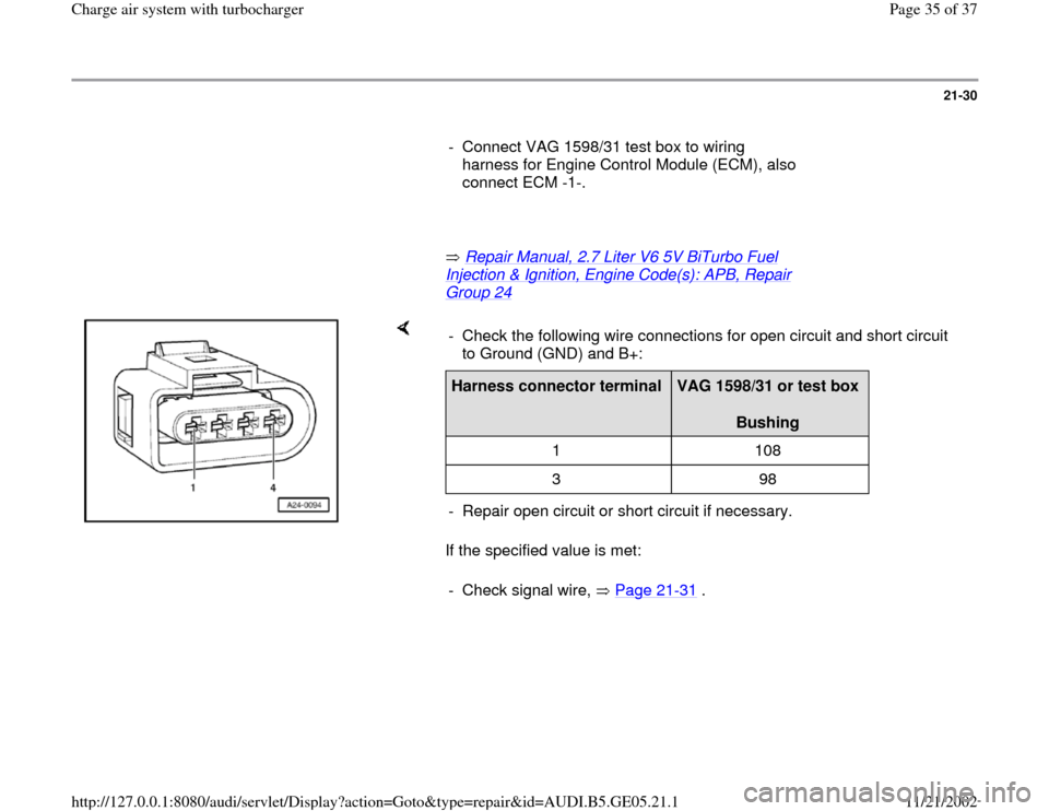 AUDI A4 1996 B5 / 1.G APB Engine Charge Air System With Turbocharger Workshop Manual 21-30
      
-  Connect VAG 1598/31 test box to wiring 
harness for Engine Control Module (ECM), also 
connect ECM -1-. 
     
       Repair Manual, 2.7 Liter V6 5V BiTurbo Fuel 
Injection & Ignition,