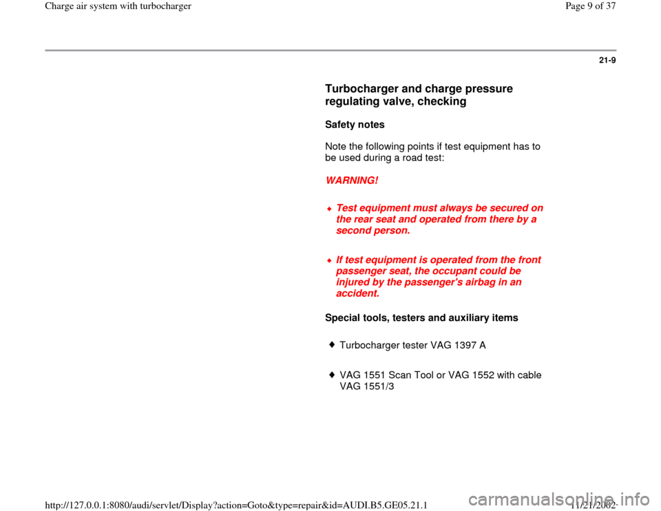 AUDI A4 1996 B5 / 1.G APB Engine Charge Air System With Turbocharger Workshop Manual 21-9
      
Turbocharger and charge pressure 
regulating valve, checking
 
     
Safety notes  
      Note the following points if test equipment has to 
be used during a road test:  
     
WARNING! 
