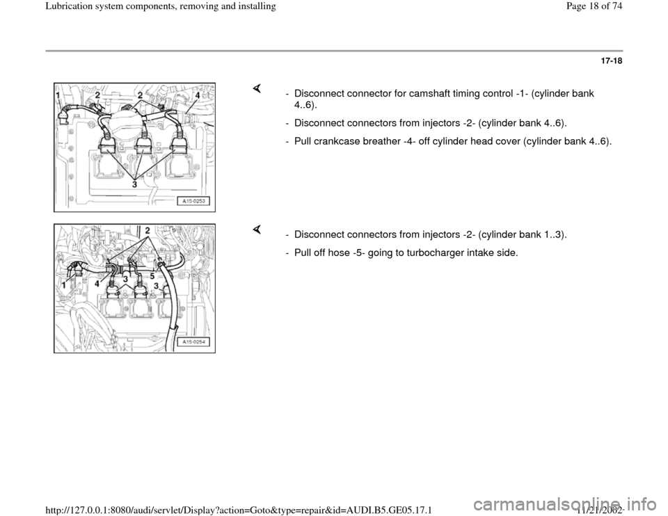 AUDI A4 1999 B5 / 1.G APB Engine Lubrication System Components Workshop Manual 17-18
 
    
-  Disconnect connector for camshaft timing control -1- (cylinder bank 
4..6). 
-  Disconnect connectors from injectors -2- (cylinder bank 4..6).
-  Pull crankcase breather -4- off cylind