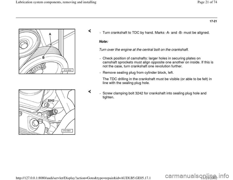 AUDI A4 1998 B5 / 1.G APB Engine Lubrication System Components Workshop Manual 17-21
 
    
Note:  
Turn over the engine at the central bolt on the crankshaft.   -  Turn crankshaft to TDC by hand. Marks -A- and -B- must be aligned. 
-  Check position of camshafts: larger holes i