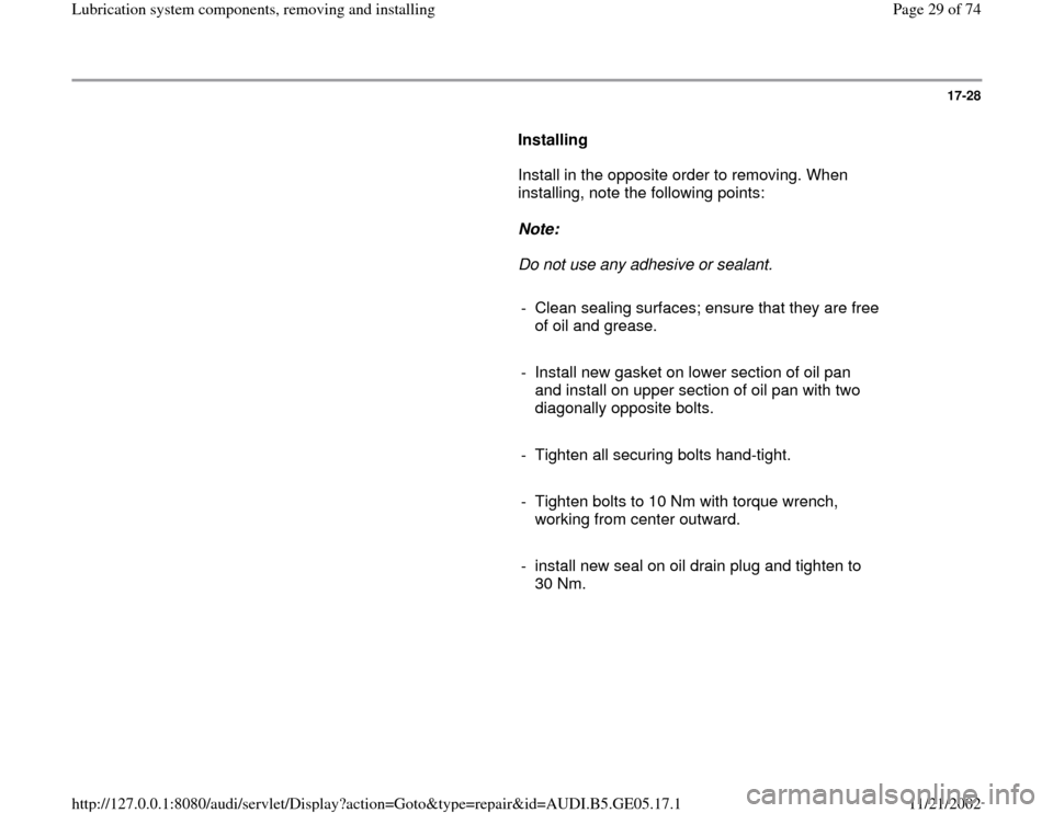 AUDI A4 2000 B5 / 1.G APB Engine Lubrication System Components Workshop Manual 17-28
      
Installing  
      Install in the opposite order to removing. When 
installing, note the following points:   
     
Note:  
     Do not use any adhesive or sealant. 
     
-  Clean sealin