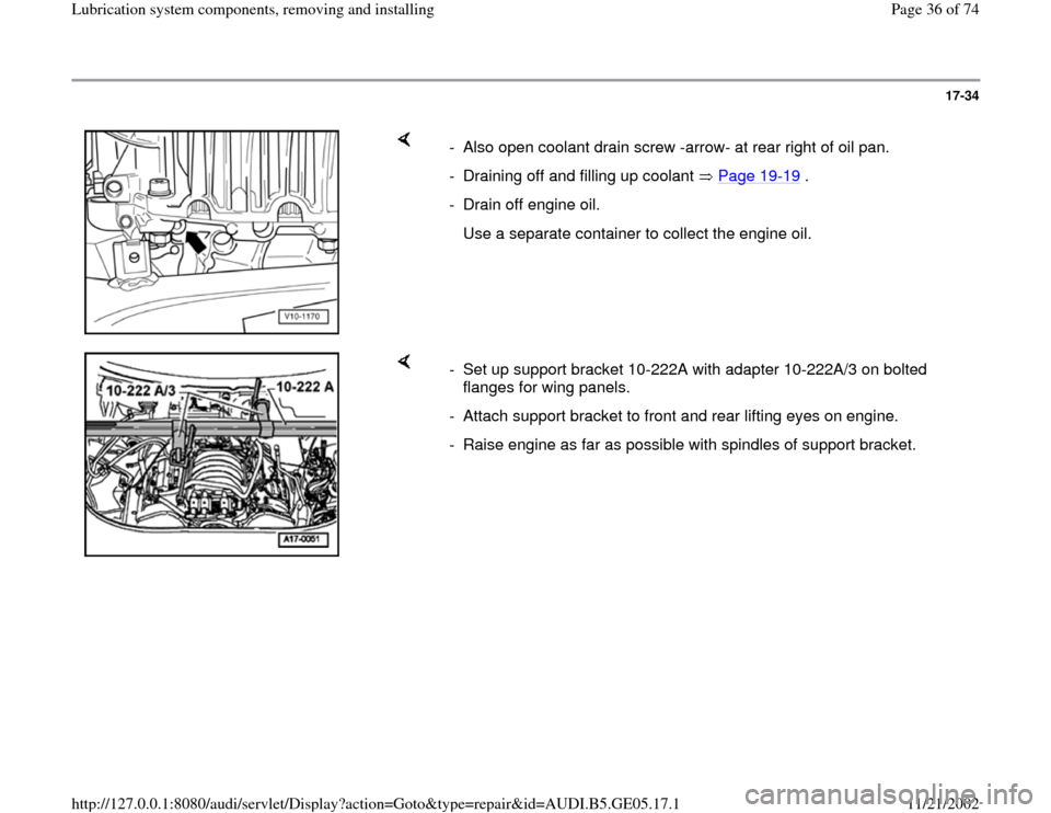 AUDI A4 2000 B5 / 1.G APB Engine Lubrication System Components Workshop Manual 17-34
 
    
-  Also open coolant drain screw -arrow- at rear right of oil pan. 
-  Draining off and filling up coolant   Page 19
-19
 .
-  Drain off engine oil.
   Use a separate container to collect