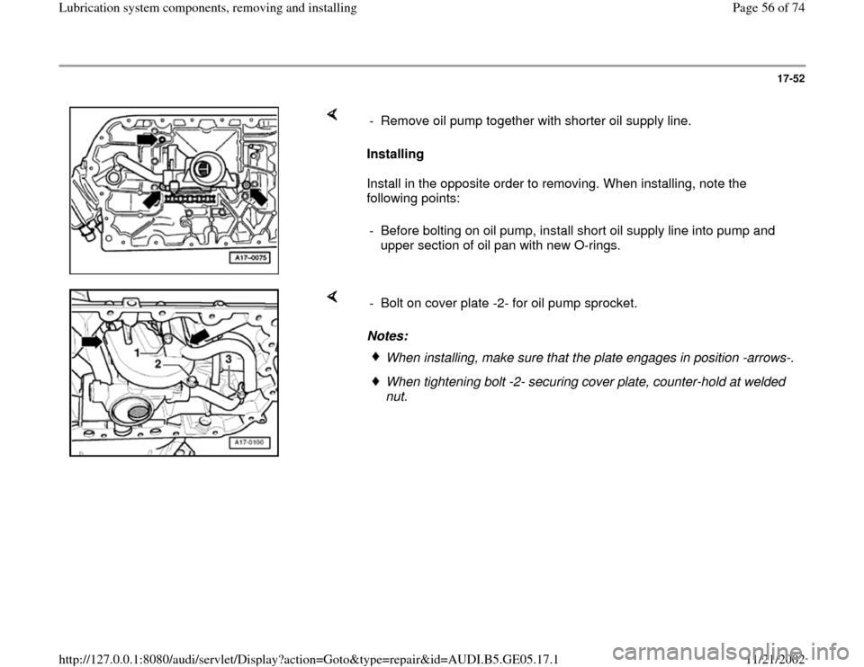 AUDI A4 1998 B5 / 1.G APB Engine Lubrication System Components Workshop Manual 17-52
 
    
Installing  
Install in the opposite order to removing. When installing, note the 
following points:   -  Remove oil pump together with shorter oil supply line.
-  Before bolting on oil p