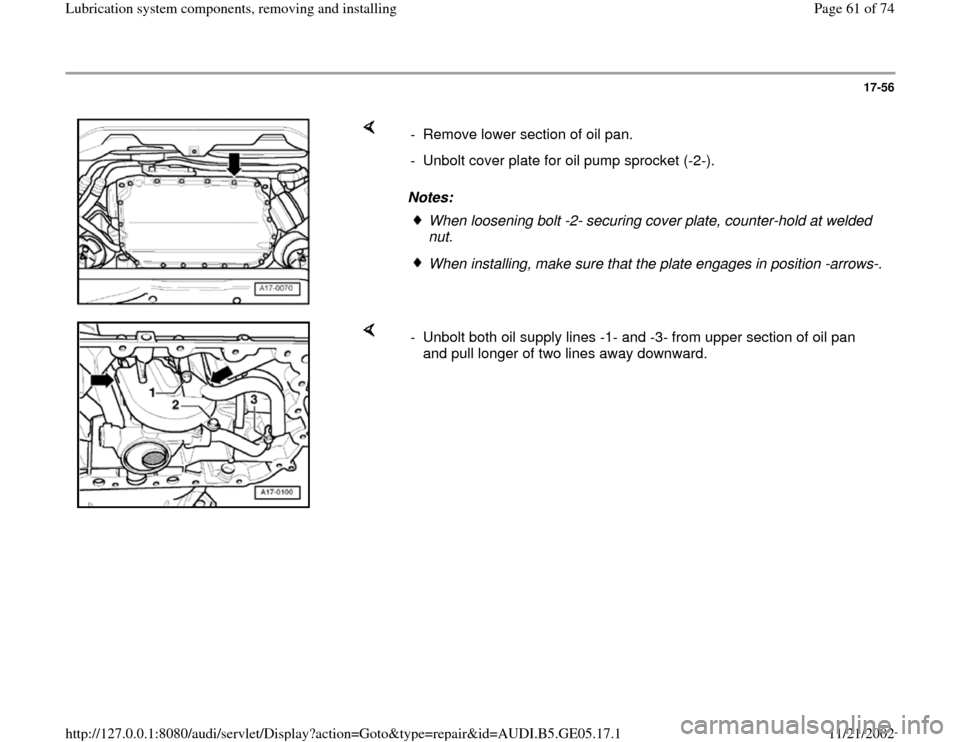 AUDI A4 1997 B5 / 1.G APB Engine Lubrication System Components Workshop Manual 17-56
 
    
Notes:  -  Remove lower section of oil pan.
-  Unbolt cover plate for oil pump sprocket (-2-). 
When loosening bolt -2- securing cover plate, counter-hold at welded 
nut. When installing,
