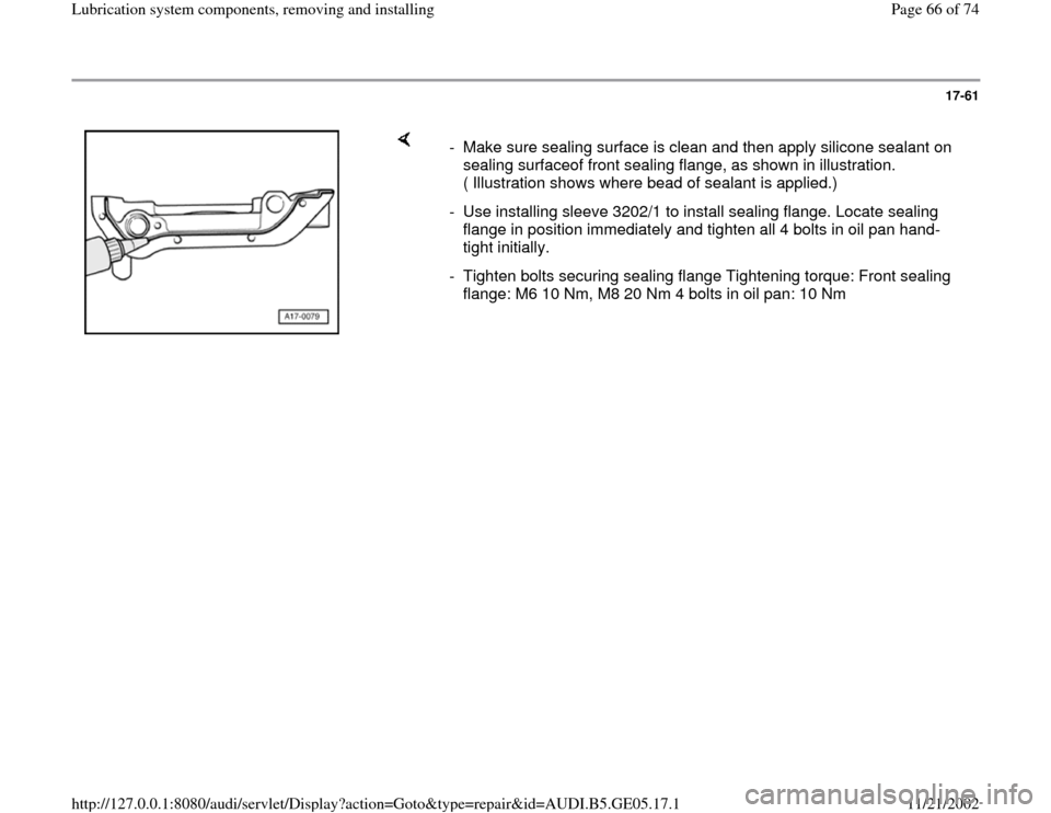 AUDI A4 1997 B5 / 1.G APB Engine Lubrication System Components Workshop Manual 17-61
 
    
-  Make sure sealing surface is clean and then apply silicone sealant on 
sealing surfaceof front sealing flange, as shown in illustration. 
( Illustration shows where bead of sealant is 