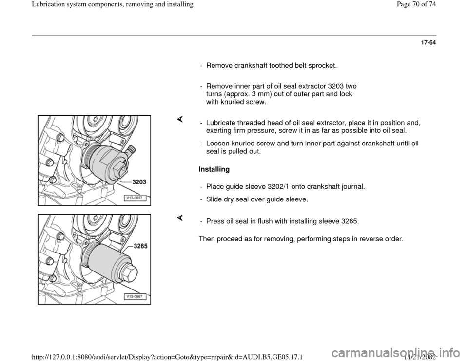 AUDI A4 1998 B5 / 1.G APB Engine Lubrication System Components Workshop Manual 17-64
      
-  Remove crankshaft toothed belt sprocket.
     
-  Remove inner part of oil seal extractor 3203 two 
turns (approx. 3 mm) out of outer part and lock 
with knurled screw. 
    
Installin