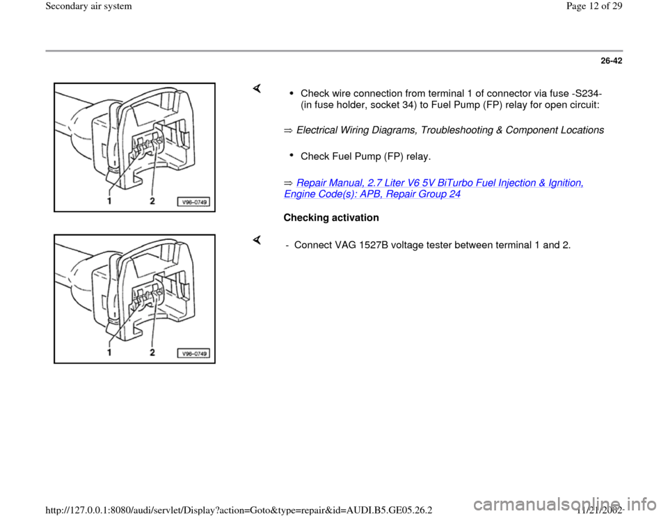 AUDI A4 1998 B5 / 1.G APB Engine Secondary Air System Workshop Manual 26-42
 
    
 Electrical Wiring Diagrams, Troubleshooting & Component Locations   
 Repair Manual, 2.7 Liter V6 5V BiTurbo Fuel Injection & Ignition, 
Engine Code(s): APB, Repair Group 24
   
Checking