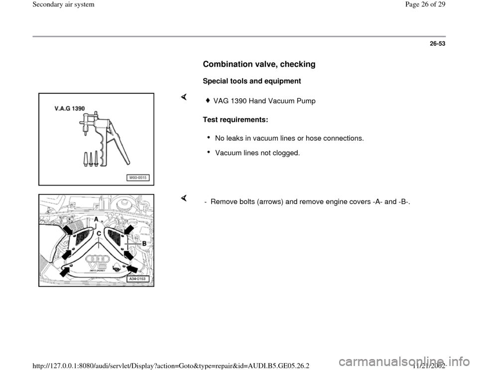 AUDI A4 1996 B5 / 1.G APB Engine Secondary Air System Workshop Manual 26-53
      
Combination valve, checking
 
     
Special tools and equipment 
    
Test requirements: 
VAG 1390 Hand Vacuum PumpNo leaks in vacuum lines or hose connections. Vacuum lines not clogged. 