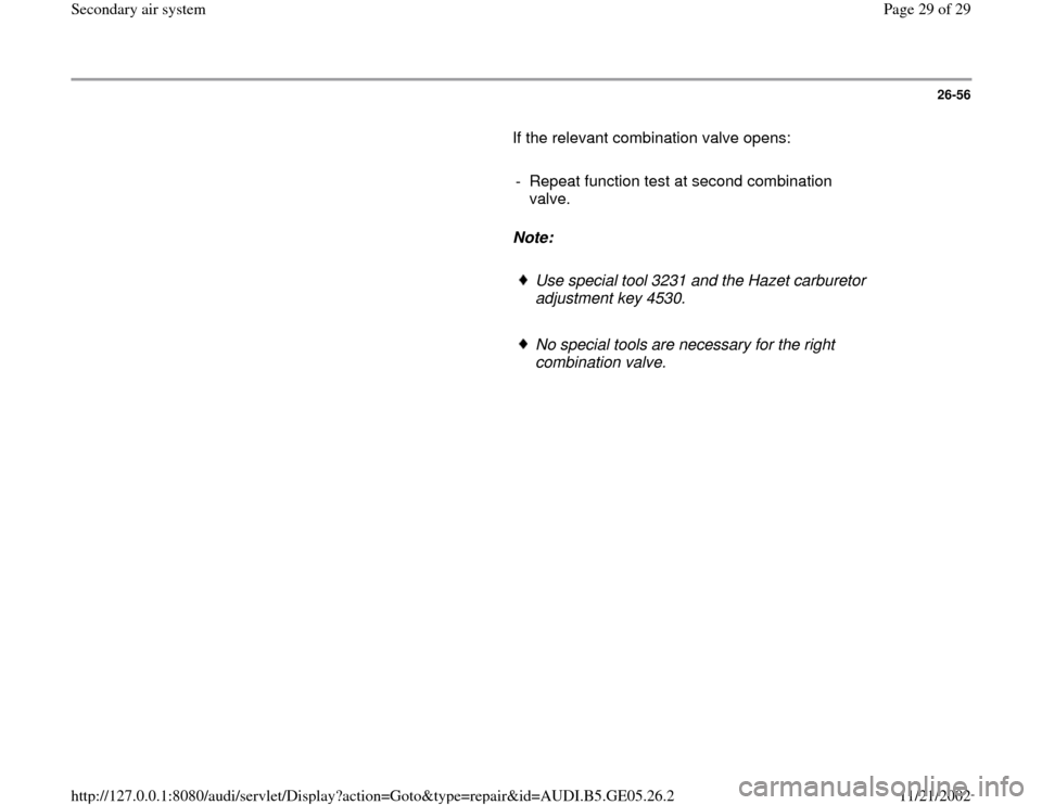 AUDI A4 1996 B5 / 1.G APB Engine Secondary Air System Workshop Manual 26-56
       If the relevant combination valve opens:  
     
-  Repeat function test at second combination 
valve. 
     
Note:  
     
Use special tool 3231 and the Hazet carburetor 
adjustment key 