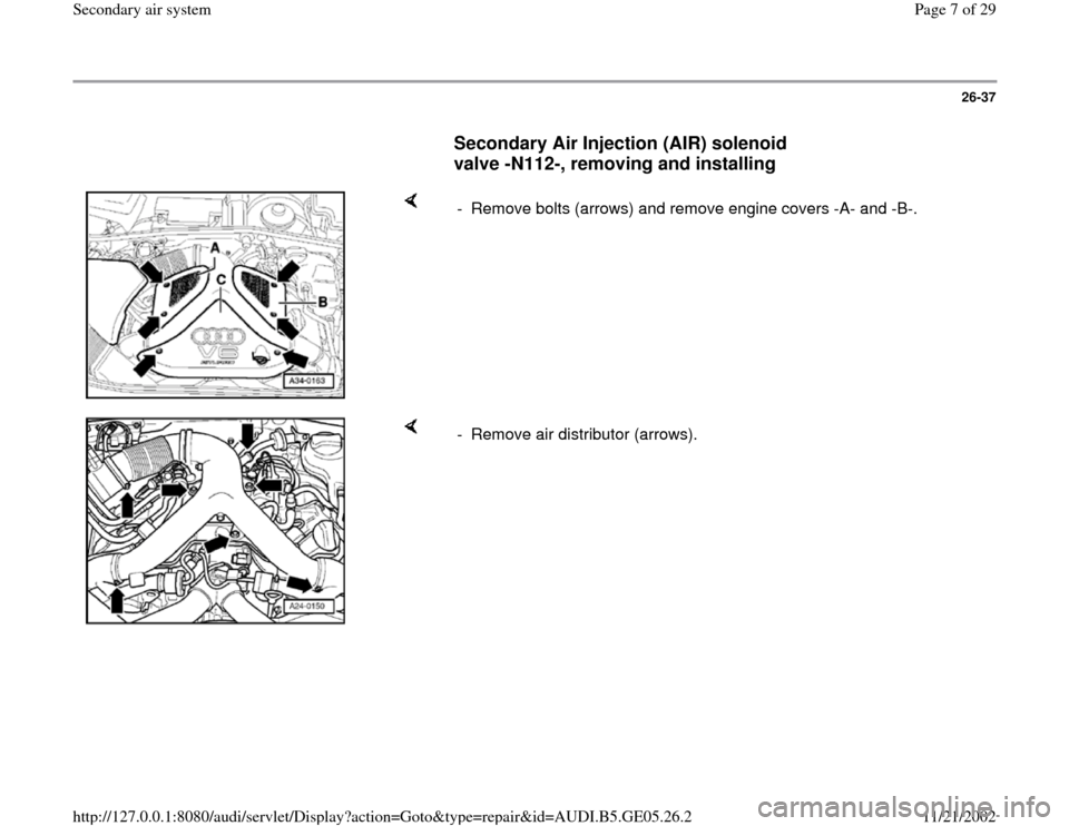AUDI A4 1997 B5 / 1.G APB Engine Secondary Air System Workshop Manual 26-37
      
Secondary Air Injection (AIR) solenoid 
valve -N112-, removing and installing
 
    
-  Remove bolts (arrows) and remove engine covers -A- and -B-.
    
-  Remove air distributor (arrows)