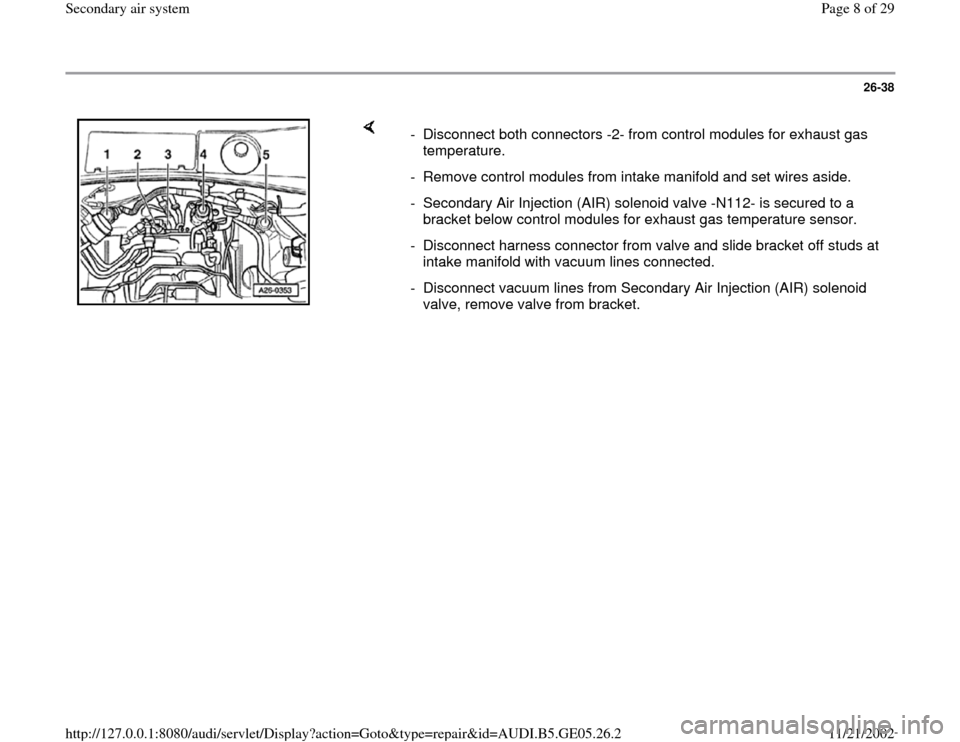 AUDI A4 1997 B5 / 1.G APB Engine Secondary Air System Workshop Manual 26-38
 
    
-  Disconnect both connectors -2- from control modules for exhaust gas 
temperature. 
-  Remove control modules from intake manifold and set wires aside.
-  Secondary Air Injection (AIR) 