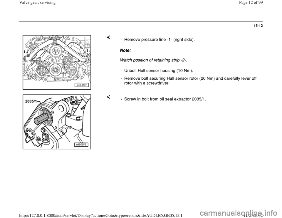 AUDI A4 1998 B5 / 1.G APB Engine Valve Gear Service Workshop Manual 15-12
 
    
Note:  
Watch position of retaining strip -2-.  -  Remove pressure line -1- (right side).
-  Unbolt Hall sensor housing (10 Nm).
-  Remove bolt securing Hall sensor rotor (20 Nm) and care