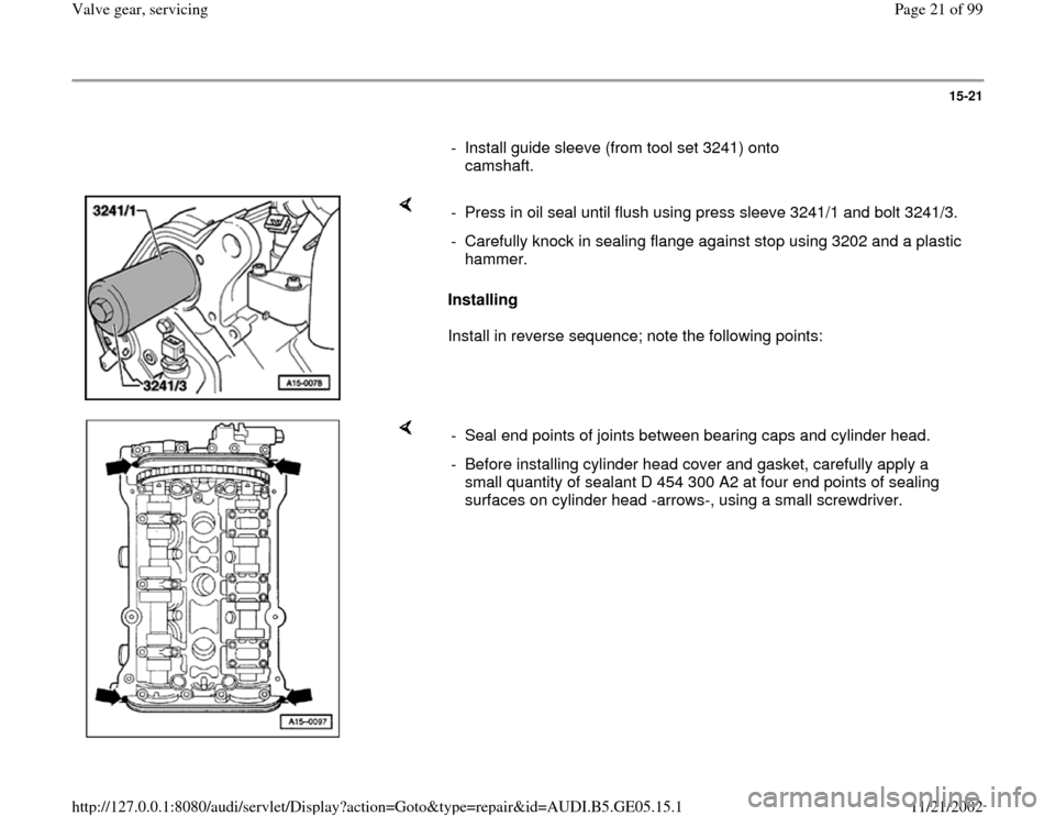 AUDI A4 1997 B5 / 1.G APB Engine Valve Gear Service Workshop Manual 15-21
      
-  Install guide sleeve (from tool set 3241) onto 
camshaft. 
    
Installing  
Install in reverse sequence; note the following points:   -  Press in oil seal until flush using press slee