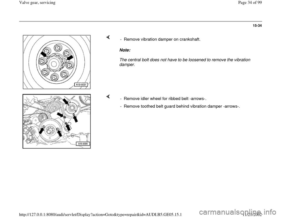AUDI A4 1997 B5 / 1.G APB Engine Valve Gear Service Workshop Manual 15-34
 
    
Note:  
The central bolt does not have to be loosened to remove the vibration 
damper.  -  Remove vibration damper on crankshaft.
    
-  Remove idler wheel for ribbed belt -arrows-.
-  R