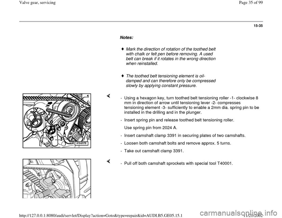 AUDI A4 1998 B5 / 1.G APB Engine Valve Gear Service Workshop Manual 15-35
      
Notes:  
     
Mark the direction of rotation of the toothed belt 
with chalk or felt pen before removing. A used 
belt can break if it rotates in the wrong direction 
when reinstalled. 
