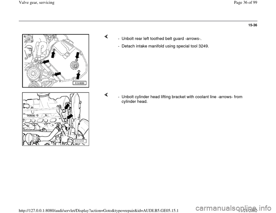 AUDI A4 1997 B5 / 1.G APB Engine Valve Gear Service Workshop Manual 15-36
 
    
-  Unbolt rear left toothed belt guard -arrows-.
-  Detach intake manifold using special tool 3249. 
    
-  Unbolt cylinder head lifting bracket with coolant line -arrows- from 
cylinder