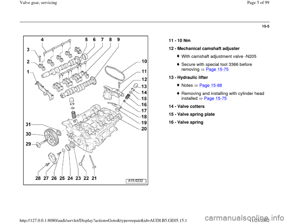 AUDI A4 1997 B5 / 1.G APB Engine Valve Gear Service Workshop Manual 15-5
 
  
11 - 
10 Nm 
12 - 
Mechanical camshaft adjuster 
With camshaft adjustment valve -N205Secure with special tool 3366 before 
removing  Page 15
-75
 
13 - 
Hydraulic lifter 
Notes  Page 15
-88
