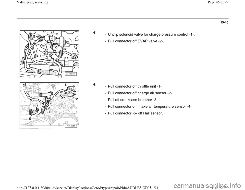 AUDI A4 1998 B5 / 1.G APB Engine Valve Gear Service Workshop Manual 15-45
 
    
-  Unclip solenoid valve for charge pressure control -1-. 
-  Pull connector off EVAP valve -2-.
    
-  Pull connector off throttle unit -1-. 
-  Pull connector off charge air sensor -2-