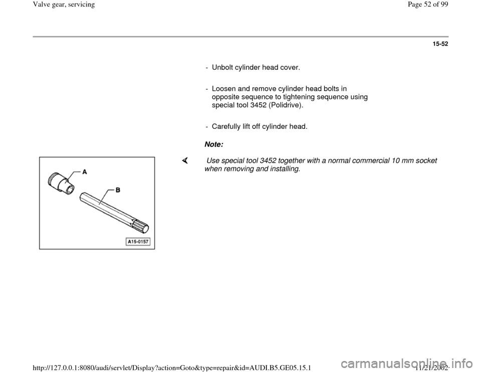 AUDI A4 1997 B5 / 1.G APB Engine Valve Gear Service Workshop Manual 15-52
      
-  Unbolt cylinder head cover.
     
-  Loosen and remove cylinder head bolts in 
opposite sequence to tightening sequence using 
special tool 3452 (Polidrive). 
     
-  Carefully lift o