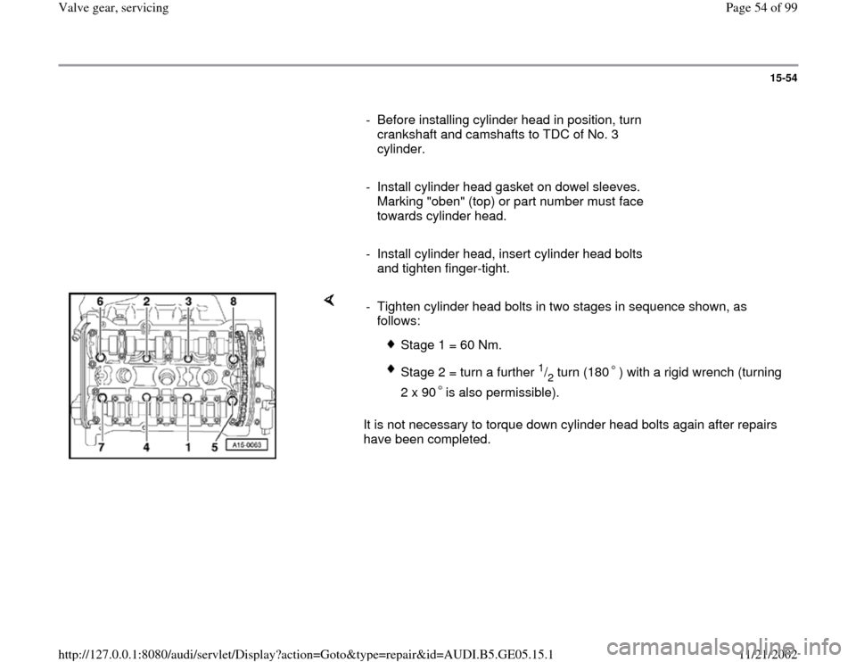 AUDI A4 1998 B5 / 1.G APB Engine Valve Gear Service Workshop Manual 15-54
      
-  Before installing cylinder head in position, turn 
crankshaft and camshafts to TDC of No. 3 
cylinder. 
     
-  Install cylinder head gasket on dowel sleeves. 
Marking "oben" (top) or