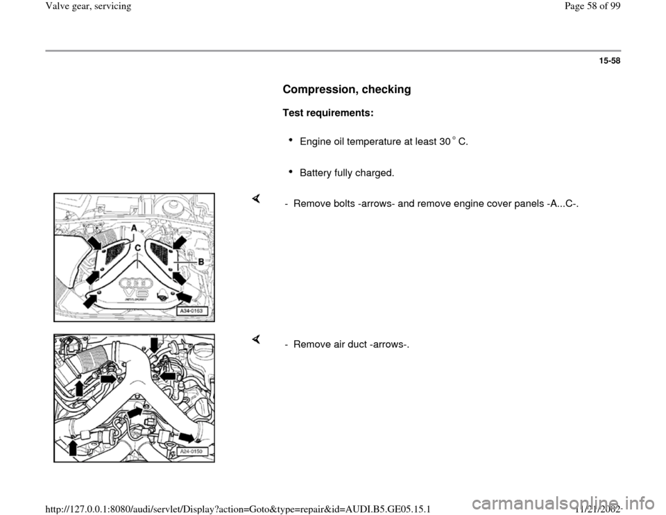 AUDI A4 1998 B5 / 1.G APB Engine Valve Gear Service Workshop Manual 15-58
      
Compression, checking
 
     
Test requirements: 
     
Engine oil temperature at least 30 C. 
     
Battery fully charged. 
    
-  Remove bolts -arrows- and remove engine cover panels -