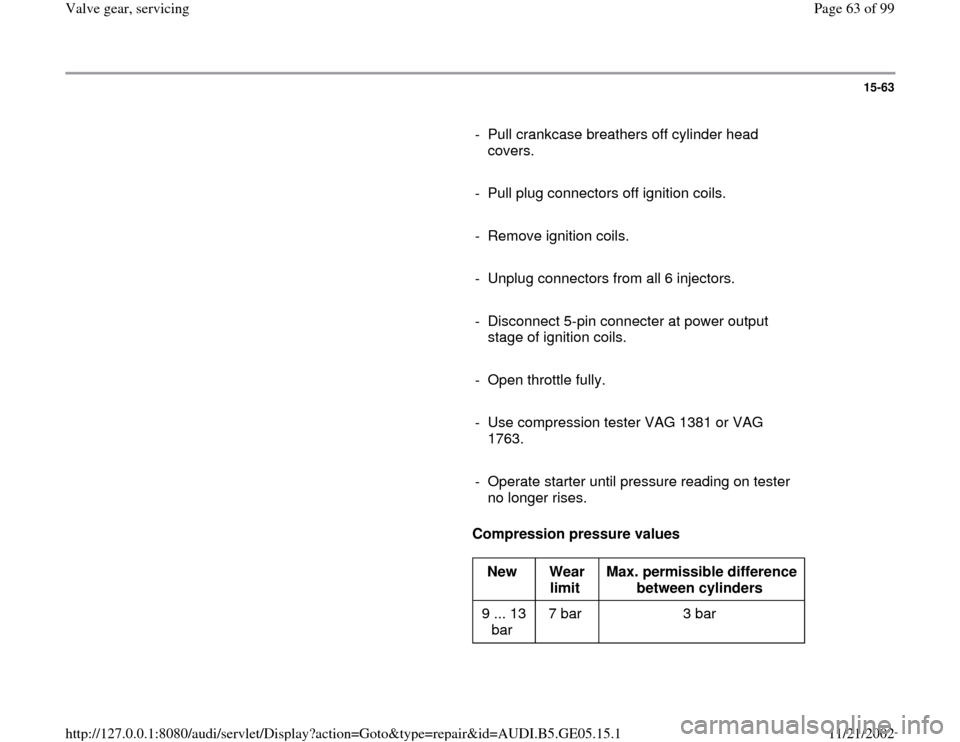 AUDI A4 2000 B5 / 1.G APB Engine Valve Gear Service Workshop Manual 15-63
      
-  Pull crankcase breathers off cylinder head 
covers. 
     
-  Pull plug connectors off ignition coils.
     
-  Remove ignition coils.
     
-  Unplug connectors from all 6 injectors.

