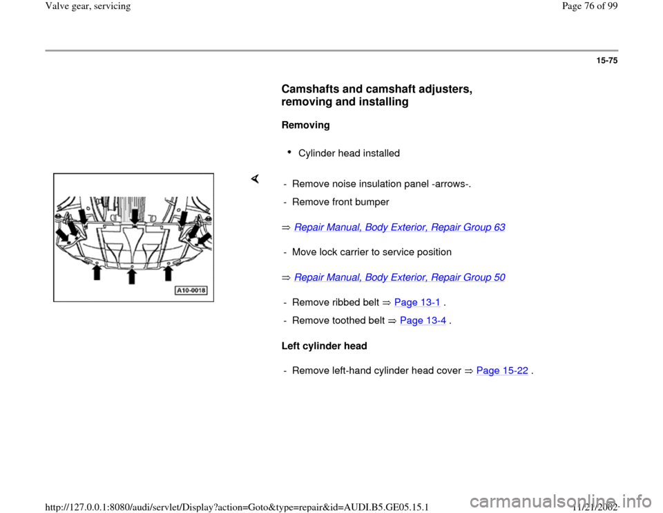 AUDI A4 1997 B5 / 1.G APB Engine Valve Gear Service Workshop Manual 15-75
      
Camshafts and camshaft adjusters, 
removing and installing
 
     
Removing  
     
Cylinder head installed 
    
 Repair Manual, Body Exterior, Repair Group 63
   
 Repair Manual, Body E