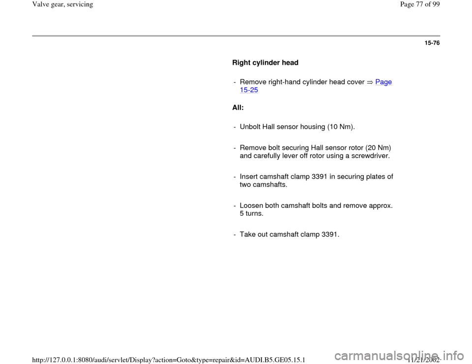 AUDI A4 1998 B5 / 1.G APB Engine Valve Gear Service Workshop Manual 15-76
      
Right cylinder head 
     
-  Remove right-hand cylinder head cover   Page 
15
-25
 
     
All: 
     
-  Unbolt Hall sensor housing (10 Nm).
     
-  Remove bolt securing Hall sensor rot