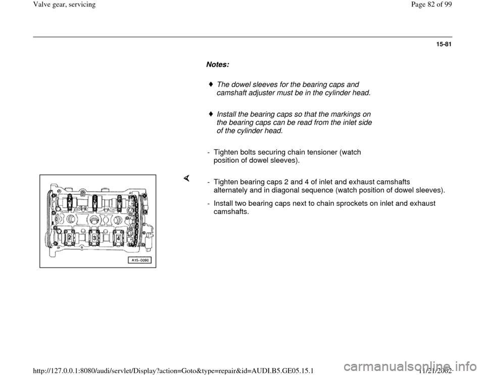 AUDI A4 1997 B5 / 1.G APB Engine Valve Gear Service Workshop Manual 15-81
      
Notes:  
     
The dowel sleeves for the bearing caps and 
camshaft adjuster must be in the cylinder head. 
     Install the bearing caps so that the markings on 
the bearing caps can be 