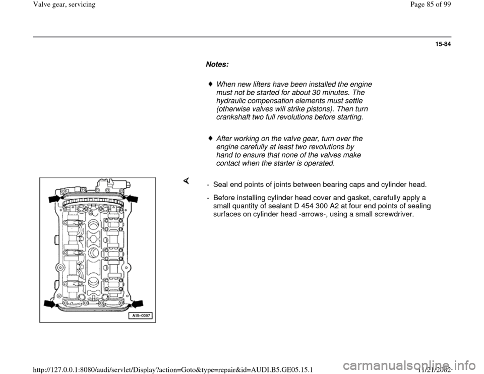 AUDI A4 1998 B5 / 1.G APB Engine Valve Gear Service Workshop Manual 15-84
      
Notes:  
     
When new lifters have been installed the engine 
must not be started for about 30 minutes. The 
hydraulic compensation elements must settle 
(otherwise valves will strike p