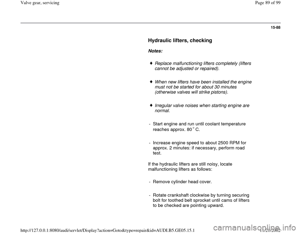 AUDI A4 1998 B5 / 1.G APB Engine Valve Gear Service Workshop Manual 15-88
      
Hydraulic lifters, checking
 
     
Notes:  
     
Replace malfunctioning lifters completely (lifters 
cannot be adjusted or repaired). 
     When new lifters have been installed the engi