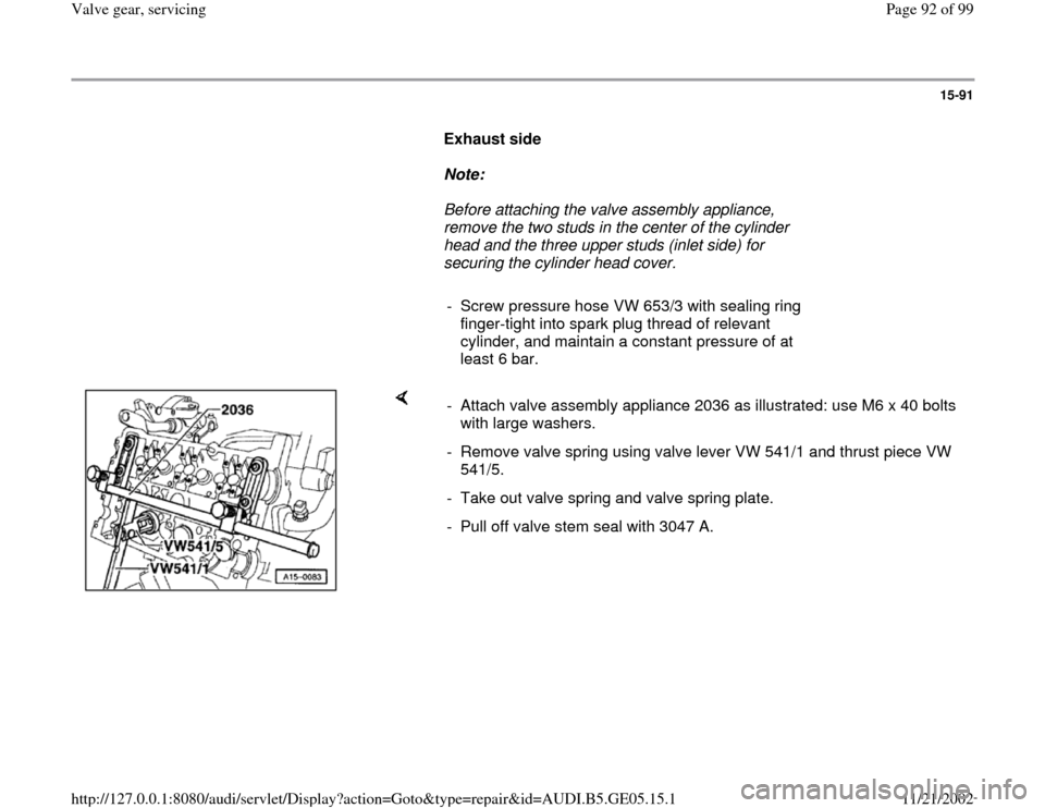 AUDI A4 1997 B5 / 1.G APB Engine Valve Gear Service Workshop Manual 15-91
      
Exhaust side  
     
Note:  
     Before attaching the valve assembly appliance, 
remove the two studs in the center of the cylinder 
head and the three upper studs (inlet side) for 
secu