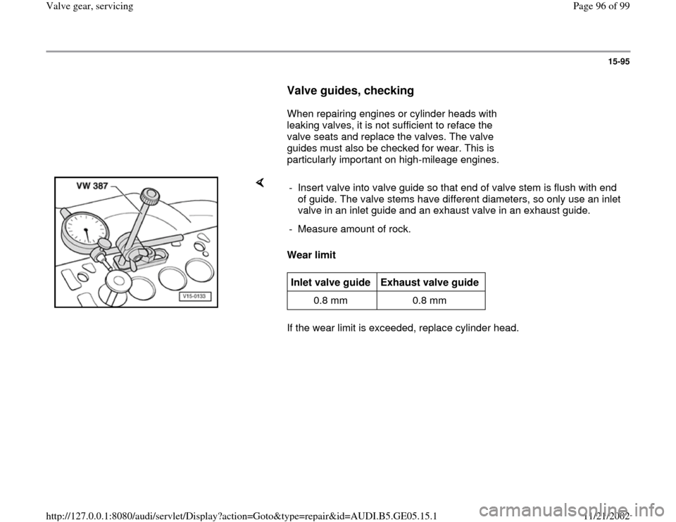 AUDI A4 1998 B5 / 1.G APB Engine Valve Gear Service Workshop Manual 15-95
      
Valve guides, checking
 
      When repairing engines or cylinder heads with 
leaking valves, it is not sufficient to reface the 
valve seats and replace the valves. The valve 
guides mus