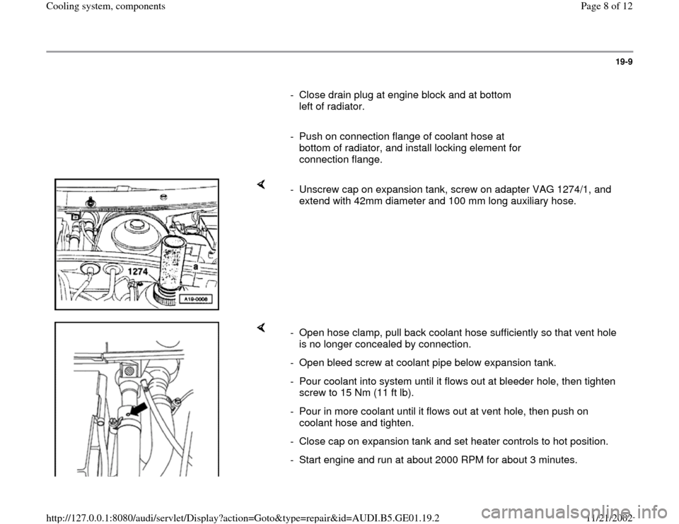 AUDI A4 1996 B5 / 1.G AFC Engine Cooling System Components 19-9
      
-  Close drain plug at engine block and at bottom 
left of radiator. 
     
-  Push on connection flange of coolant hose at 
bottom of radiator, and install locking element for 
connection