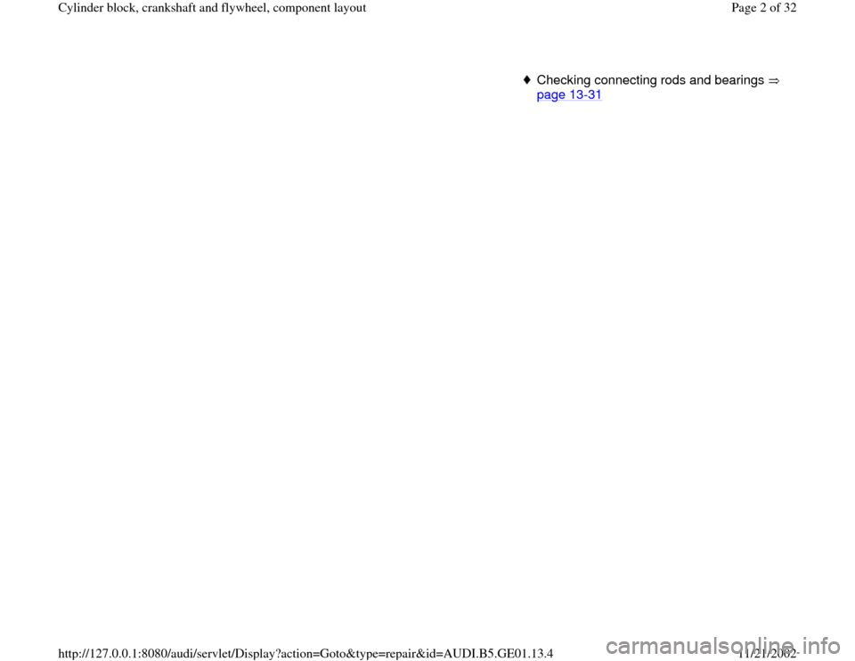 AUDI A4 1996 B5 / 1.G AFC Engine Cylinder Block Crankshaft And Flywheel Component Assembly Manual Checking connecting rods and bearings   
page 13
-31
 
Pa
ge 2 of 32 C
ylinder block, crankshaft and fl
ywheel, com
ponent la
yout
11/21/2002 htt
p://127.0.0.1:8080/audi/servlet/Dis
play?action=Goto&t