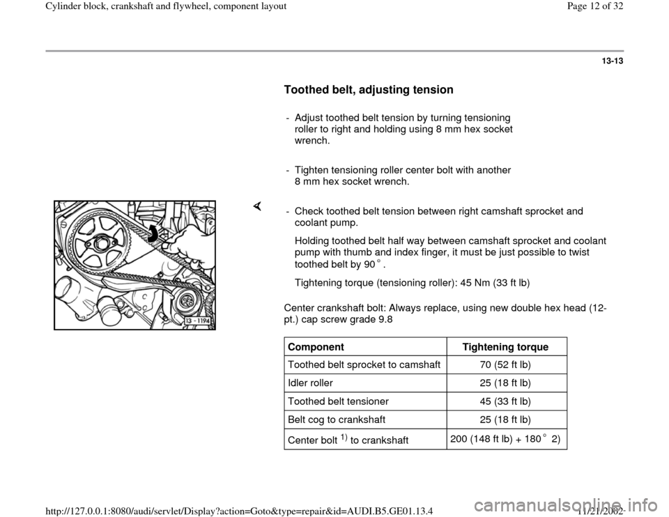 AUDI A4 1996 B5 / 1.G AFC Engine Cylinder Block Crankshaft And Flywheel Component Assembly Manual 13-13
Toothed belt, adjusting tension
- Adjust toothed belt tension by turning tensioning
roller to right and holding using 8 mm hex socket
wrench.
- Tighten tensioning rolle AUDI A4 1996 B5 / 1.G AFC Engine Cylinder Block Crankshaft And Flywheel Component Assembly Manual 13-13
Toothed belt, adjusting tension
- Adjust toothed belt tension by turning tensioning
roller to right and holding using 8 mm hex socket
wrench.
- Tighten tensioning rolle