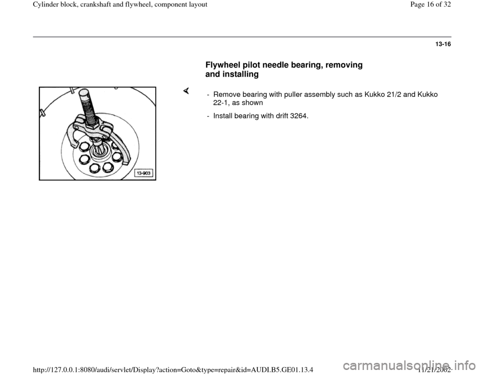 AUDI A4 1996 B5 / 1.G AFC Engine Cylinder Block Crankshaft And Flywheel Component Assembly Manual 13-16
      
Flywheel pilot needle bearing, removing 
and installing
 
    
-  Remove bearing with puller assembly such as Kukko 21/2 and Kukko 
22-1, as shown 
-  Install bearing with drift 3264.
Pa
