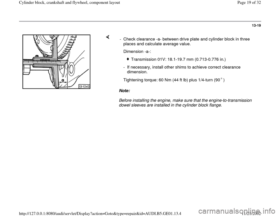 AUDI A4 1996 B5 / 1.G AFC Engine Cylinder Block Crankshaft And Flywheel Component Assembly Manual 13-19
 
    
Note:  
Before installing the engine, make sure that the engine-to-transmission 
dowel sleeves are installed in the cylinder block flange.  -  Check clearance -a- between drive plate and 