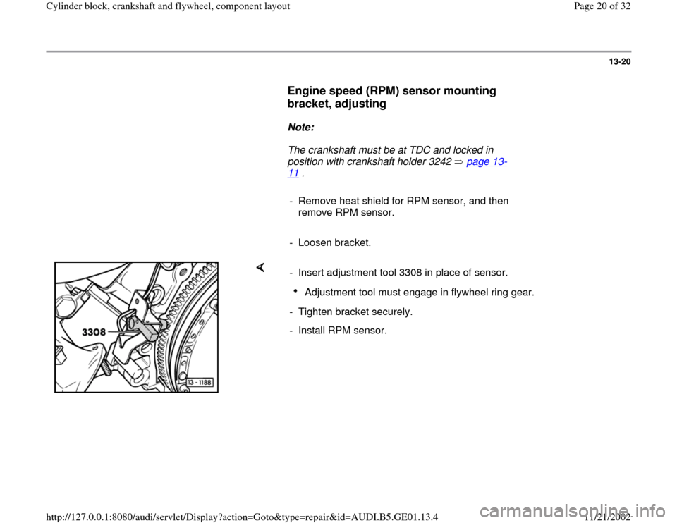 AUDI A4 1996 B5 / 1.G AFC Engine Cylinder Block Crankshaft And Flywheel Component Assembly Manual 13-20
      
Engine speed (RPM) sensor mounting 
bracket, adjusting
 
     
Note:  
     The crankshaft must be at TDC and locked in 
position with crankshaft holder 3242   page 13
-
11
 . 
     
-  R