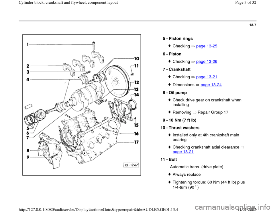 AUDI A4 1996 B5 / 1.G AFC Engine Cylinder Block Crankshaft And Flywheel Component Assembly Manual 13-7
 
  
5 - 
Piston rings 
Checking  page 13
-25
6 - 
Piston 
Checking  page 13
-26
7 - 
Crankshaft 
Checking  page 13
-21
Dimensions  page 13
-24
8 - 
Oil pump 
Check drive gear on crankshaft when 