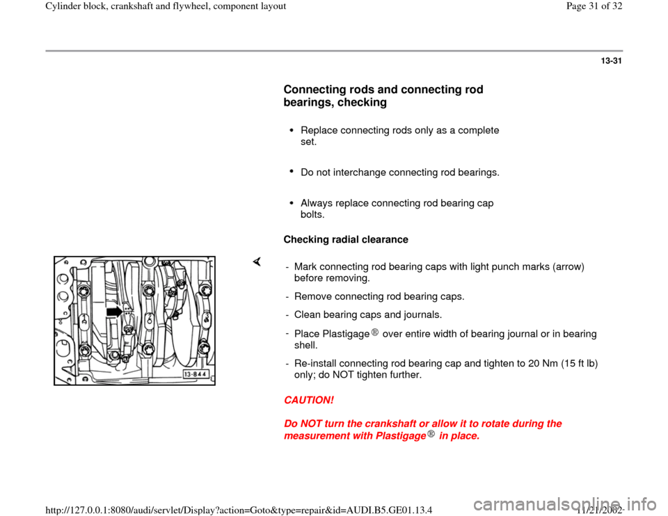 AUDI A4 1996 B5 / 1.G AFC Engine Cylinder Block Crankshaft And Flywheel Component Assembly Manual 13-31
      
Connecting rods and connecting rod 
bearings, checking
 
     
Replace connecting rods only as a complete 
set. 
     Do not interchange connecting rod bearings. 
     Always replace conn