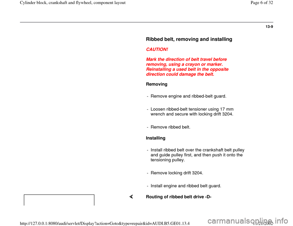 AUDI A4 1996 B5 / 1.G AFC Engine Cylinder Block Crankshaft And Flywheel Component Assembly Manual 13-9
      
Ribbed belt, removing and installing
 
     
CAUTION! 
     
Mark the direction of belt travel before 
removing, using a crayon or marker. 
Reinstalling a used belt in the opposite 
direct