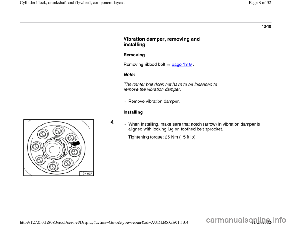AUDI A4 1996 B5 / 1.G AFC Engine Cylinder Block Crankshaft And Flywheel Component Assembly Manual 13-10
      
Vibration damper, removing and 
installing
 
     
Removing  
      Removing ribbed belt   page 13
-9 .  
     
Note:  
     The center bolt does not have to be loosened to 
remove the vi