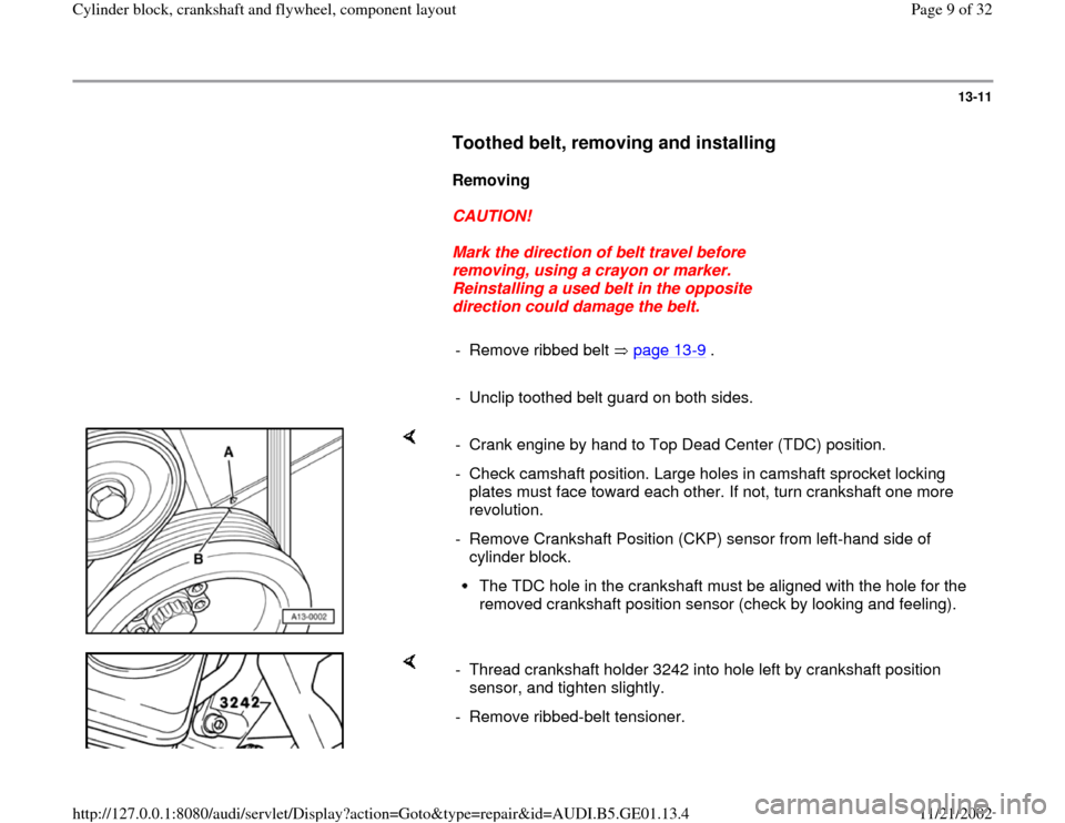 AUDI A4 1996 B5 / 1.G AFC Engine Cylinder Block Crankshaft And Flywheel Component Assembly Manual 13-11
Toothed belt, removing and installing
Removing
CAUTION!
Mark the direction of belt travel before
removing, using a crayon or marker.
Reinstalling a used belt in t AUDI A4 1996 B5 / 1.G AFC Engine Cylinder Block Crankshaft And Flywheel Component Assembly Manual 13-11
Toothed belt, removing and installing
Removing
CAUTION!
Mark the direction of belt travel before
removing, using a crayon or marker.
Reinstalling a used belt in t