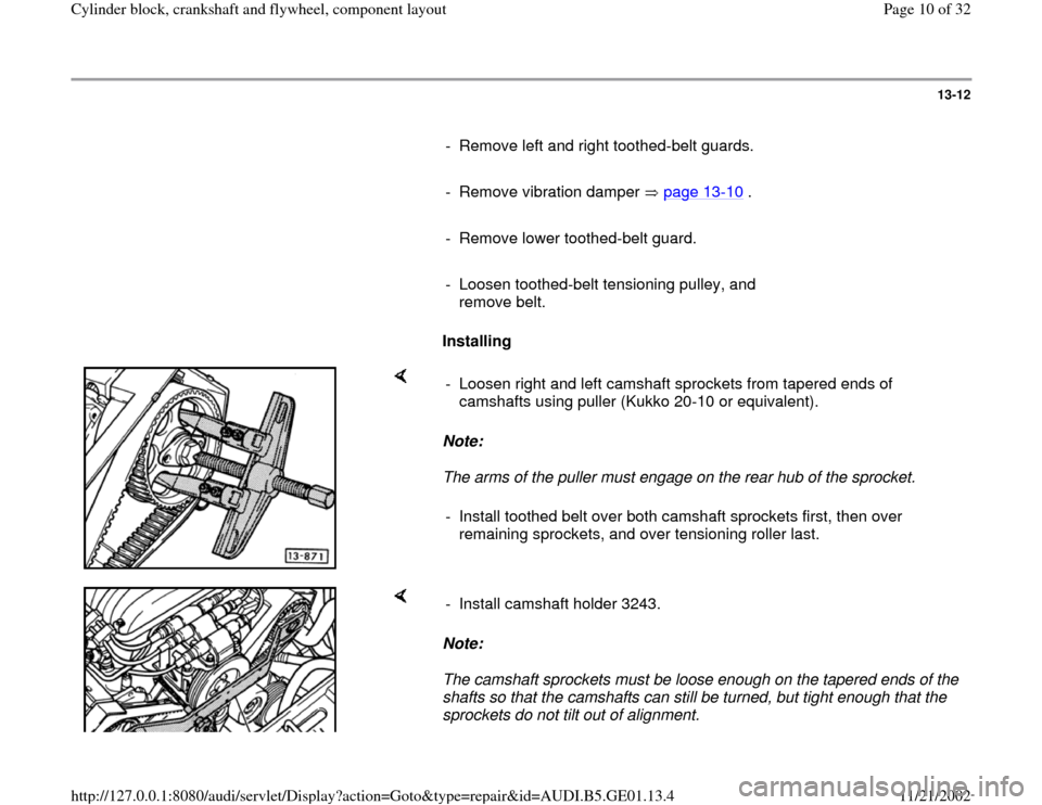 AUDI A4 1996 B5 / 1.G AFC Engine Cylinder Block Crankshaft And Flywheel Component Assembly Manual 13-12
      
-  Remove left and right toothed-belt guards.
     
-  Remove vibration damper   page 13
-10
 .
     
-  Remove lower toothed-belt guard.
     
-  Loosen toothed-belt tensioning pulley, a