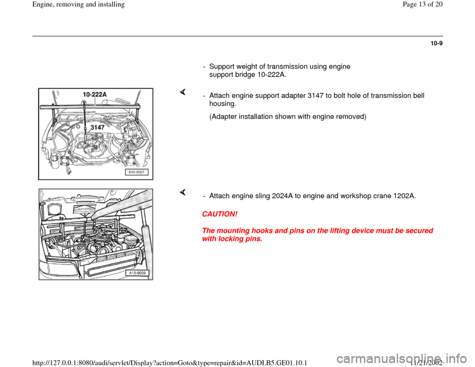 AUDI A4 1999 B5 / 1.G AFC Engine Assembly Workshop Manual 10-9
      
-  Support weight of transmission using engine 
support bridge 10-222A. 
    
-  Attach engine support adapter 3147 to bolt hole of transmission bell 
housing. 
   (Adapter installation sh