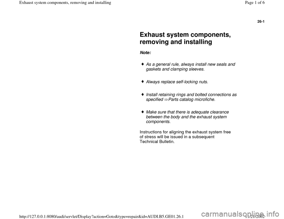 AUDI A4 1997 B5 / 1.G AFC Engine Exhaust System Components Workshop Manual 26-1
 
     
Exhaust system components, 
removing and installing 
     
Note:  
     
As a general rule, always install new seals and 
gaskets and clamping sleeves. 
     Always replace self-locking n